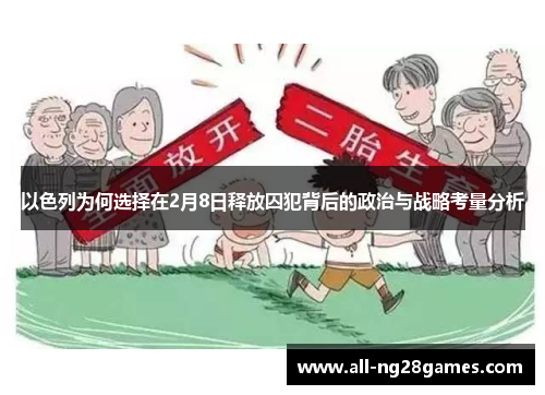 以色列为何选择在2月8日释放囚犯背后的政治与战略考量分析