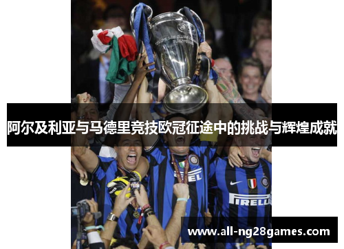阿尔及利亚与马德里竞技欧冠征途中的挑战与辉煌成就 阿尔及利亚与马德里竞技欧冠征途中的挑战与辉煌成就