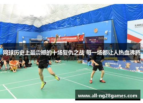 网球历史上最震撼的十场复仇之战 每一场都让人热血沸腾