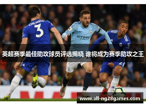 英超赛季最佳助攻球员评选揭晓 谁将成为赛季助攻之王